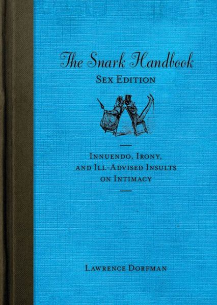 Cover for Lawrence Dorfman · The Snark Handbook: Sex Edition: Innuendo, Irony, and Ill-Advised Insults on Intimacy - Snark Series (Paperback Book) (2011)