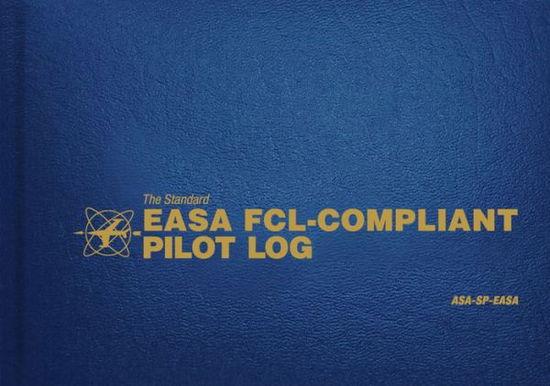 Cover for Aviation Supplies &amp; Academics · The Standard Easa Fcl-Compliant Pilot Log: Asa-Sp-Easa (Hardcover Book) (2018)