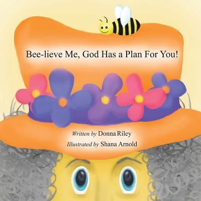 Cover for Donna Riley · Bee-lieve Me, God Has A Plan For You! (Paperback Book) (2012)