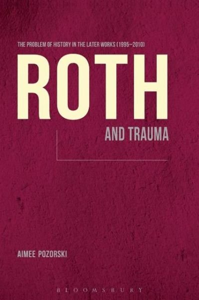 Cover for Pozorski , Dr. Aimee  (Central Connecticut State University, USA) · Roth and Trauma: The Problem of History in the Later Works (1995-2010) (Pocketbok) [Nippod edition] (2013)