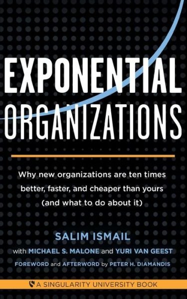 Cover for Salim Ismail · Exponential Organizations: Why new organizations are ten times better, faster, and cheaper than yours (and what to do about it) (Paperback Book) (2014)