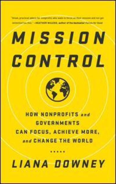 Cover for Liana Downey · Mission Control: How Nonprofits and Governments Can Focus, Achieve More, and Change the World (Hardcover Book) (2016)