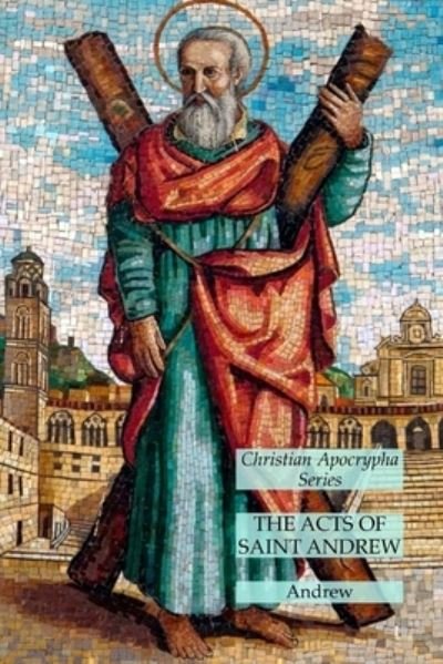 Acts of Saint Andrew - Andrew - Bücher - Lamp of Trismegistus - 9781631186233 - 8. Mai 2023