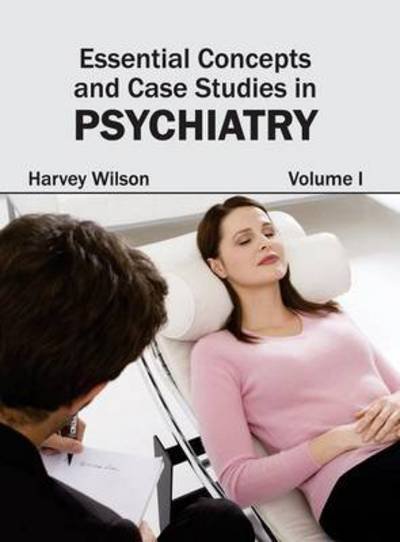 Cover for Harvey Wilson · Essential Concepts and Case Studies in Psychiatry: Volume I (Inbunden Bok) (2015)