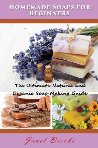 Cover for Janet Brooks · Homemade Soaps for Beginners: The Ultimate Natural and Organic Soap Making Guide (Paperback Book) (2014)