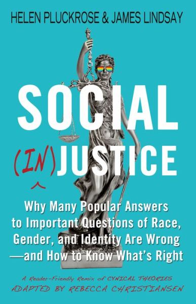 Cover for Helen Pluckrose · Social (In)justice: Why Many Popular Answers to Important Questions of Race, Gender, and Identity Are Wrong--and How to Know What's Right: A Reader-Friendly Remix of Cynical Theories (Hardcover Book) (2022)