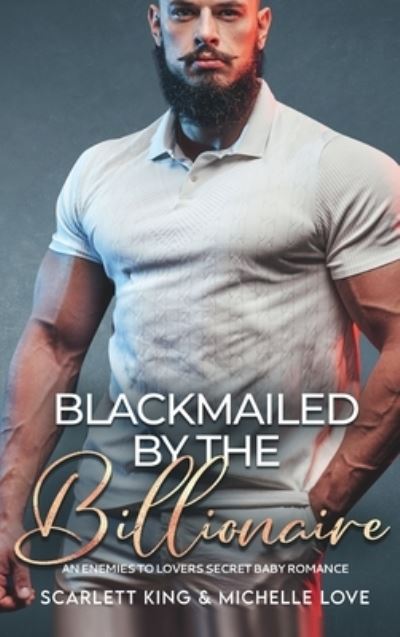 Cover for Scarlett King · Blackmailed by the Billionaire: An Enemies to Lovers Secret Baby Romance - Irresistible Brothers (Hardcover Book) (2021)