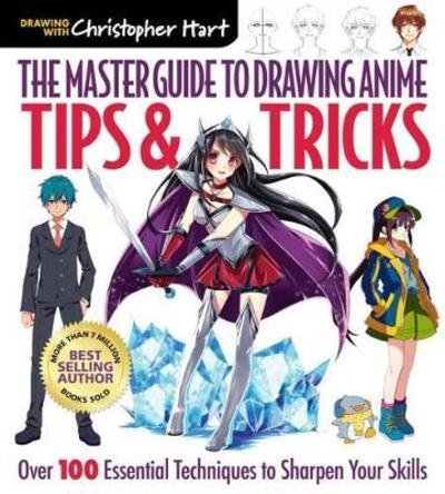 The Master Guide to Drawing Anime: Tips & Tricks: Over 100 Essential Techniques to Sharpen Your Skills - Master Guide to Drawing Anime - Christopher Hart - Books - Sixth & Spring Books - 9781640210233 - September 4, 2018