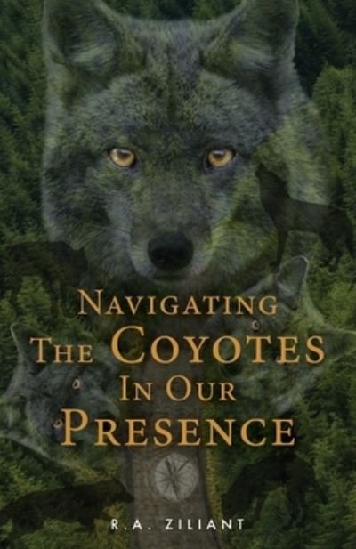Navigating The Coyotes In Our Presence - R a Ziliant - Books - Luminare Press - 9781643884233 - August 12, 2020