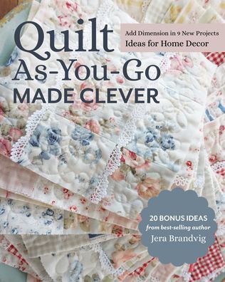 Quilt As-You-Go Made Clever: Add Dimension in 9 New Projects, Ideas for Home Decor - Jera Brandvig - Books - C & T Publishing - 9781644030233 - October 30, 2021