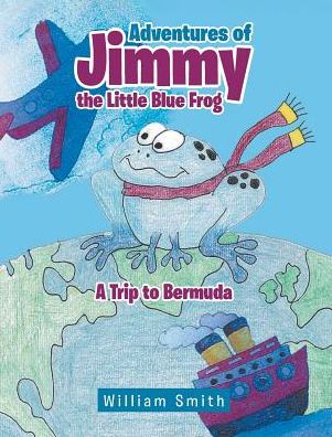 Cover for William Smith · Adventures of Jimmy the Little Blue Frog (Hardcover Book) (2022)