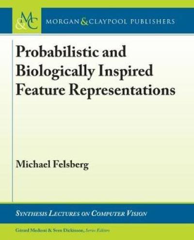 Cover for Michael Felsberg · Probabilistic and Biologically Inspired Feature Representations - Synthesis Lectures on Computer Vision (Paperback Book) (2018)