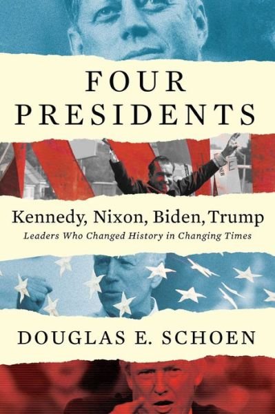 Cover for Douglas E Schoen · FOUR PRESIDENTS - Kennedy, Nixon, Biden, Trump: Leaders Who Changed History in Changing Times (Hardcover Book) (2023)