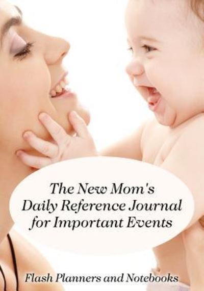 The New Mom's Daily Reference Journal for Important Events - Flash Planners and Notebooks - Books - Flash Planners and Notebooks - 9781683778233 - September 15, 2016