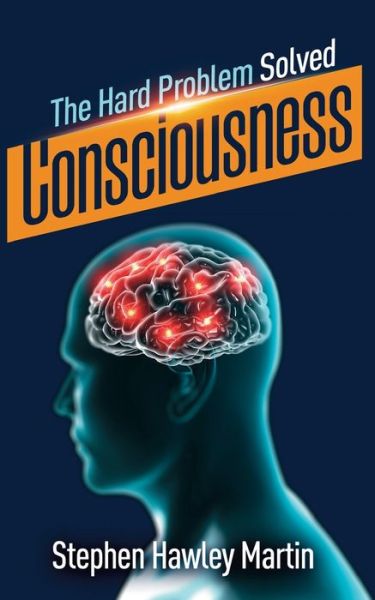 Consciousness, The Hard Problem Solved - Stephen Hawley Martin - Książki - Independently Published - 9781708969233 - 16 listopada 2019