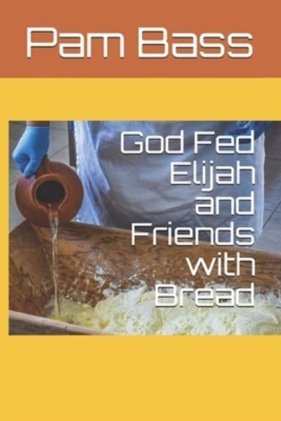 Cover for Pam Bass · God Fed Elijah and Friends with Bread (Paperback Bog) (2019)