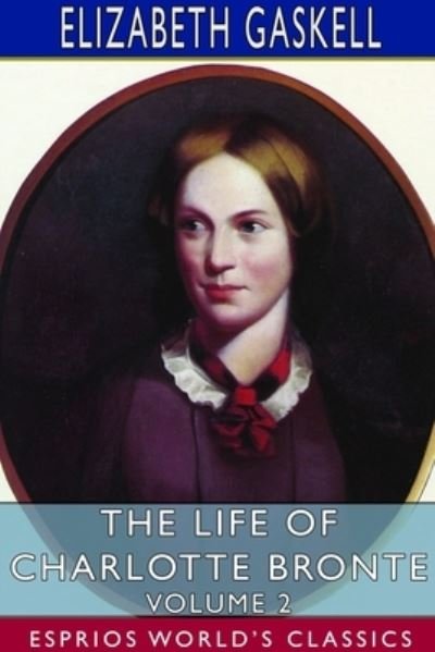 Cover for Elizabeth Cleghorn Gaskell · The Life of Charlotte Bronte - Volume 2 (Esprios Classics) (Paperback Book) (2024)