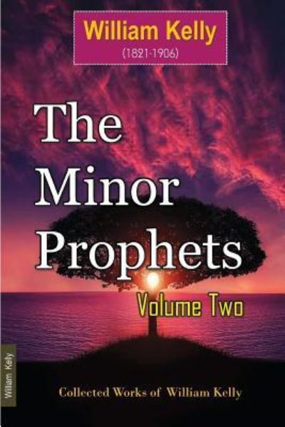 The Minor Prophets Volume Two - William Kelly - Books - Independently Published - 9781717952233 - July 28, 2018