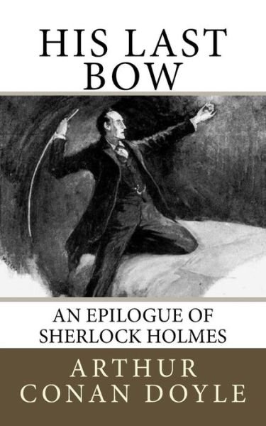 His Last Bow - Sir Arthur Conan Doyle - Livres - Createspace Independent Publishing Platf - 9781727245233 - 12 septembre 2018