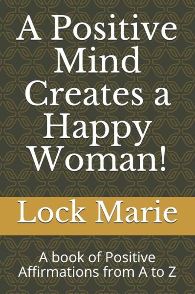 Cover for Lock Marie · A Positive Mind Creates a Happy Woman! (Paperback Book) (2018)