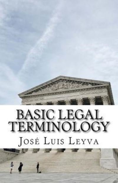 Basic Legal Terminology - Jose Luis Leyva - Livres - Createspace Independent Publishing Platf - 9781729717233 - 5 novembre 2018