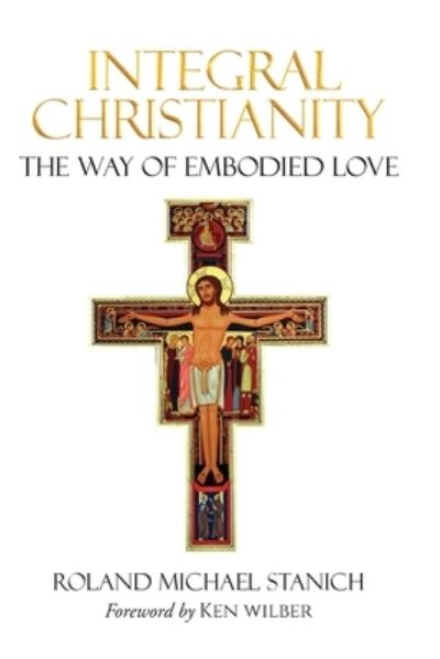 Cover for Roland Michael Stanich · Integral Christianity The Way of Embodied Love (Paperback Book) (2021)