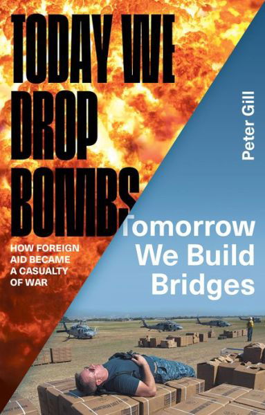 Cover for Peter Gill · Today We Drop Bombs, Tomorrow We Build Bridges: How Foreign Aid became a Casualty of War (Gebundenes Buch) (2016)