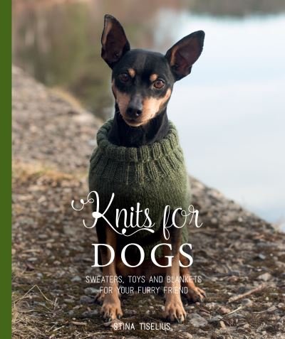 Cover for Stina Tiselius · Knits for Dogs: Sweaters, Toys and Blankets for Your Furry Friend (Gebundenes Buch) (2023)