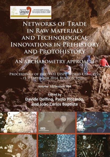 Cover for Networks of trade in raw materials and technological innovations in Prehistory and Protohistory: an archaeometry approach: Proceedings of the XVII UISPP World Congress (1–7 September 2014, Burgos, Spain) Volume 12/Session B34 - Proceedings of the XVII UIS (Paperback Book) (2016)