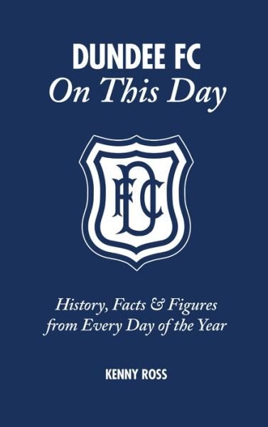 Cover for Kenny Ross · Dundee FC On This Day: History, Facts &amp; Figures from Every Day of the Year - On This Day (Inbunden Bok) (2017)