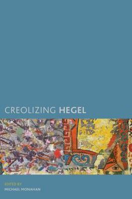 Cover for Michael Monahan · Creolizing Hegel (Hardcover Book) (2017)