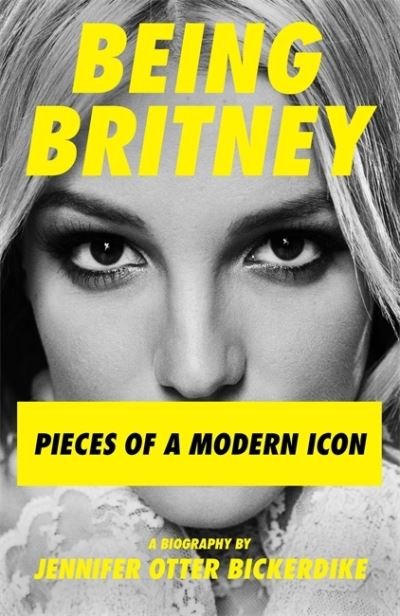 Cover for Jennifer Otter Bickerdike · Being Britney: Pieces of a Modern Icon (Hardcover Book) (2021)