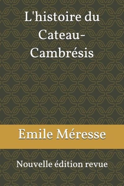 L'Histoire Du Cateau-Cambr - M - Boeken - Independently Published - 9781790698233 - 3 december 2018