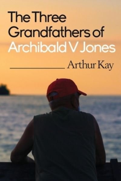 Cover for Arthur Kay · The Three grandfathers of Archibald V Jones (Paperback Bog) (2023)