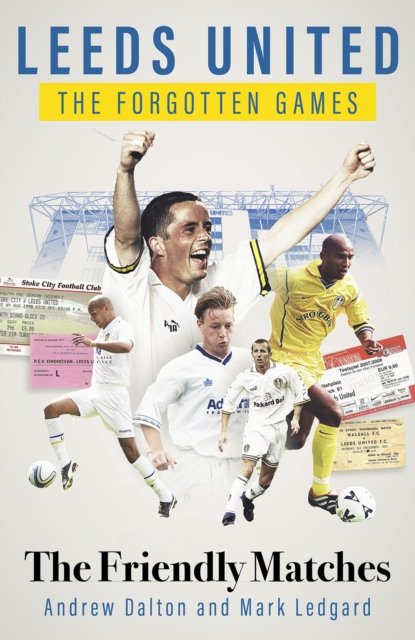 Andrew Dalton · Leeds United the Forgotten Games: The Friendly Matches (Hardcover bog) (2024)