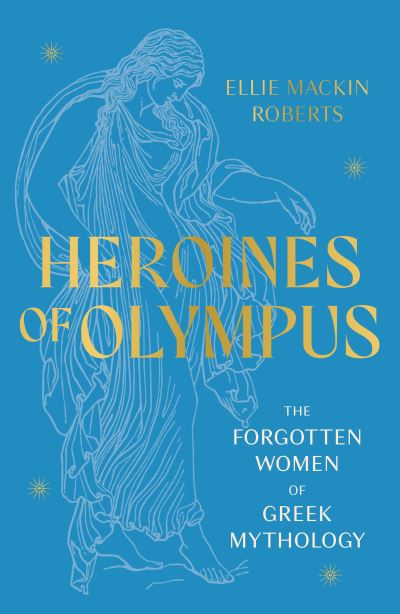 Cover for Ellie Mackin Roberts · Heroines of Olympus: The Forgotten Women of Greek Mythology (Taschenbuch) (2023)