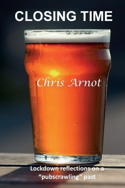 Cover for Chris Arnot · Closing Time: Lockdown reflections on a &quot;pubscrawling&quot; past (Paperback Book) (2021)