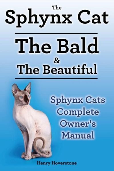 Cover for Henry Hoverstone · Sphynx Cats. Sphynx Cat Owners Manual. Sphynx Cats care, personality, grooming, health and feeding all included. The Bald &amp; The Beautiful. (Pocketbok) (2014)