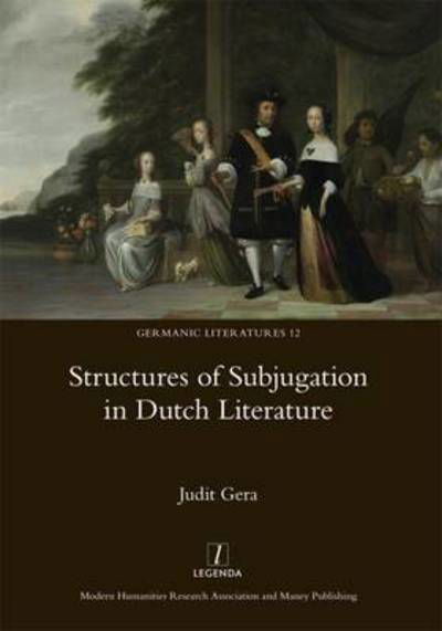 Structures of Subjugation in Dutch Literature - Judit Gera - Książki - Maney Publishing - 9781910887233 - 19 grudnia 2016