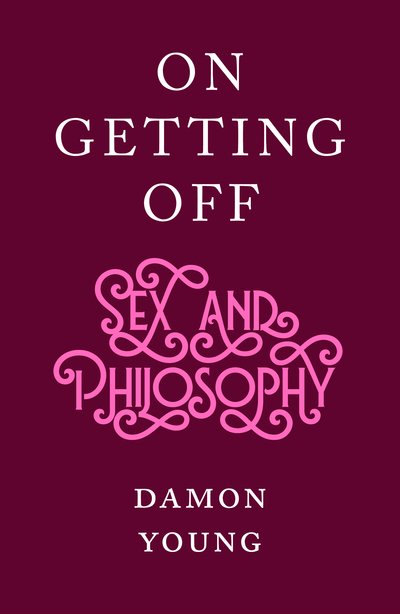 Cover for Damon Young · On Getting Off: sex and philosophy (Hardcover Book) (2021)