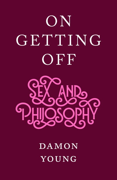 Cover for Damon Young · On Getting Off: sex and philosophy (Hardcover bog) (2021)