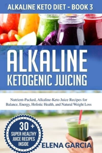 Cover for Elena Garcia · Alkaline Ketogenic Juicing (Paperback Book) (2020)