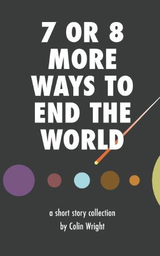 Cover for Colin Wright · 7 or 8 More Ways to End the World (Paperback Bog) (2013)