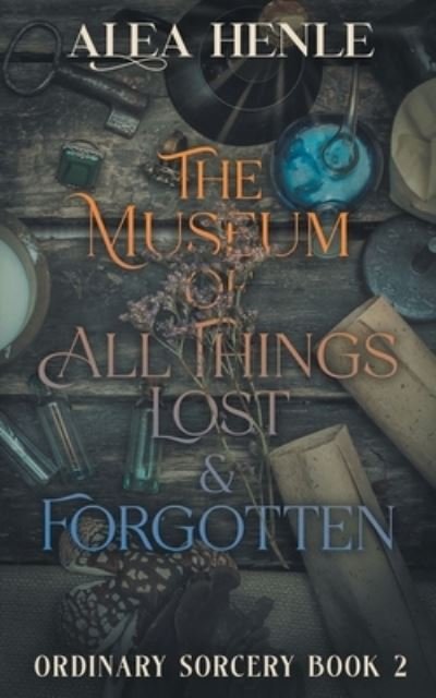 Cover for Alea Henle · Museum of All Things Lost &amp; Forgotten (Bok) (2023)
