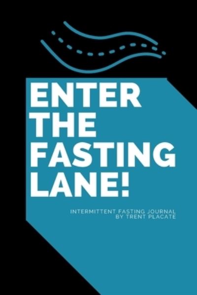 Cover for Trent Placate · Enter The Fasting Lane: Intermittent Fasting Journal (Paperback Book) (2020)