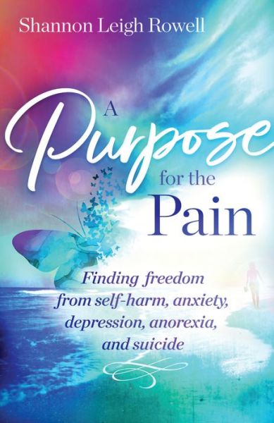 Cover for Shannon Rowell · A Purpose for the Pain: Finding freedom from self-harm, anxiety, depression, anorexia, and suicide (Paperback Bog) (2021)