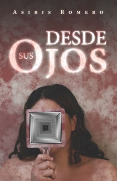 Cover for Asiris Romero · Desde Sus Ojos (Book) (2023)