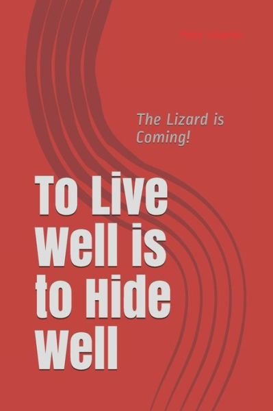 To Live Well is to Hide Well: The Lizard is Coming! - Peter Urbanski - Kirjat - Independently Published - 9781973554233 - lauantai 16. joulukuuta 2017