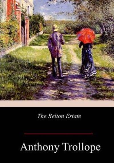 The Belton Estate - Anthony Trollope - Books - Createspace Independent Publishing Platf - 9781978207233 - October 29, 2017