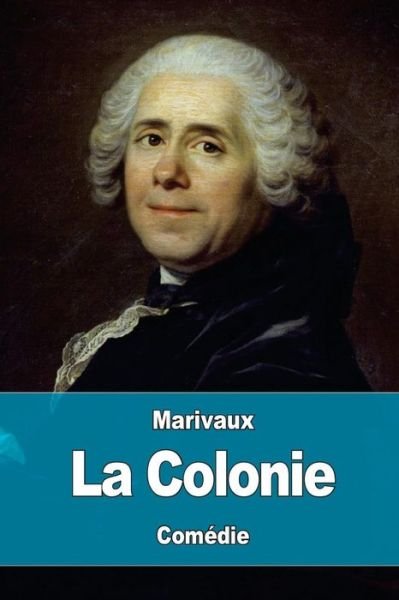 La Colonie - Marivaux - Books - Createspace Independent Publishing Platf - 9781979325233 - November 5, 2017